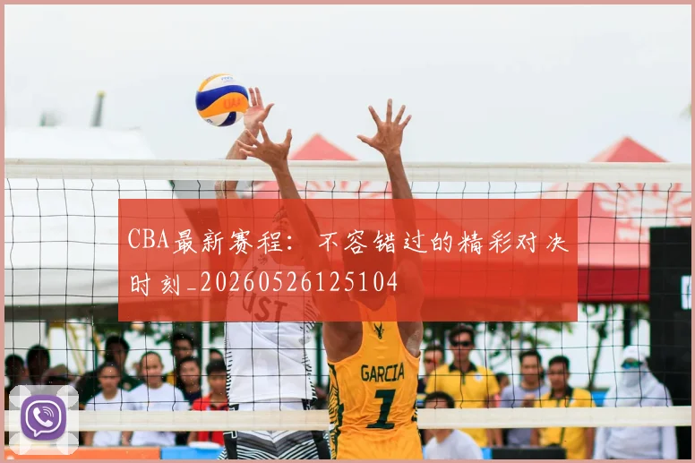 CBA最新赛程：不容错过的精彩对决时刻_20260526125104