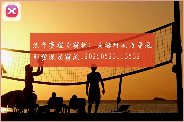 法甲赛程全解析:关键对决与争冠形势深度解读_20260523113532